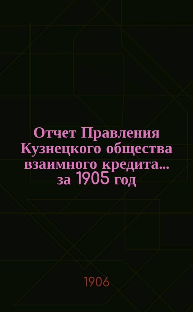 Отчет Правления Кузнецкого общества взаимного кредита... ... за 1905 год