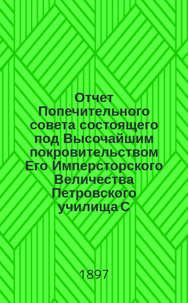 Отчет Попечительного совета состоящего под Высочайшим покровительством Его Имперсторского Величества Петровского училища С.-Петербурского купеческого общества... за 1896 год