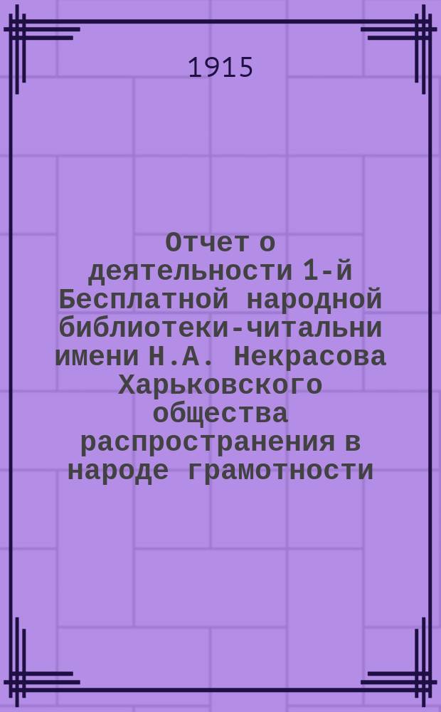 Отчет о деятельности 1-й Бесплатной народной библиотеки-читальни имени Н.А. Некрасова Харьковского общества распространения в народе грамотности... за 1913 год