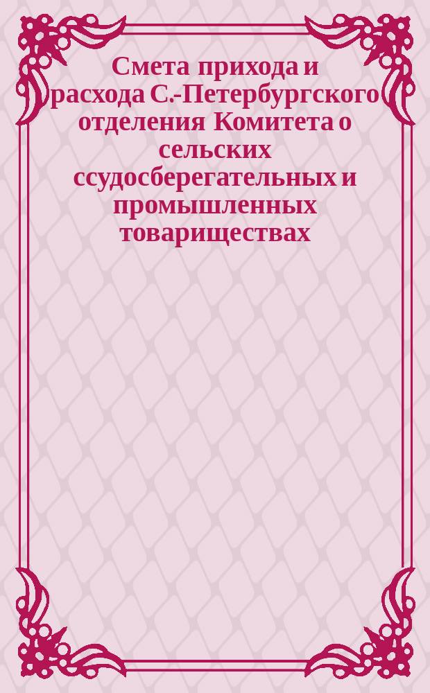 Смета прихода и расхода С.-Петербургского отделения Комитета о сельских ссудосберегательных и промышленных товариществах... ... на 1895 год