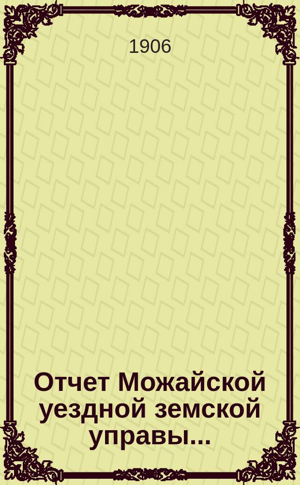 Отчет Можайской уездной земской управы.. : С прил. за 1905 год