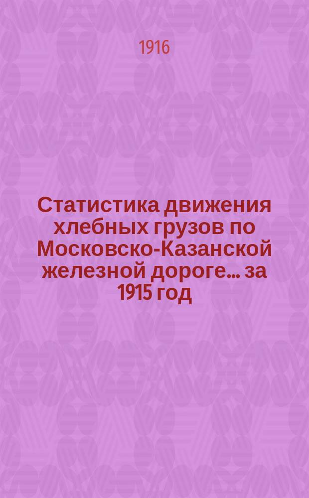 Статистика движения хлебных грузов по Московско-Казанской железной дороге... за 1915 год