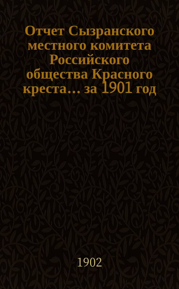 Отчет Сызранского местного комитета Российского общества Красного креста... ... за 1901 год