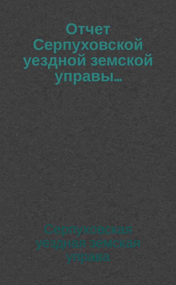 Отчет Серпуховской уездной земской управы... : С прил