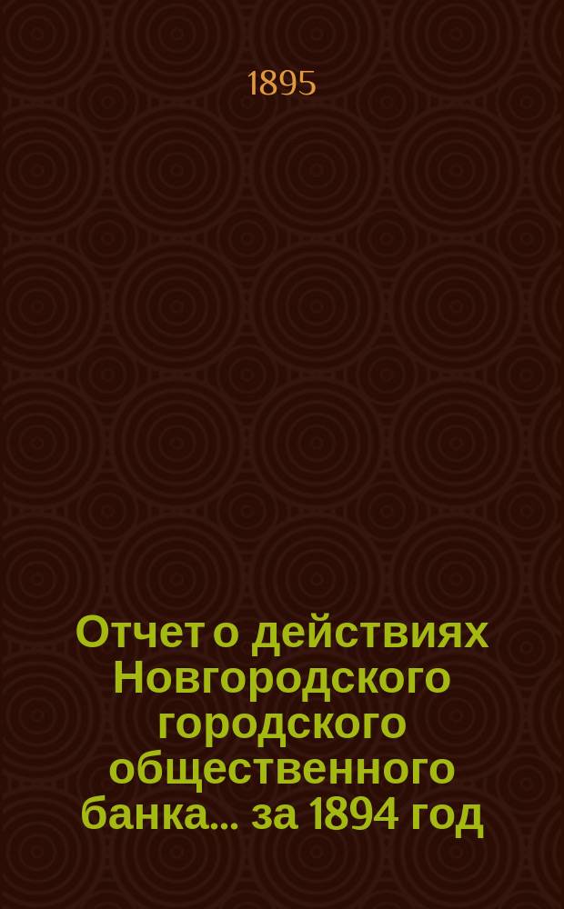 Отчет о действиях Новгородского городского общественного банка... за 1894 год