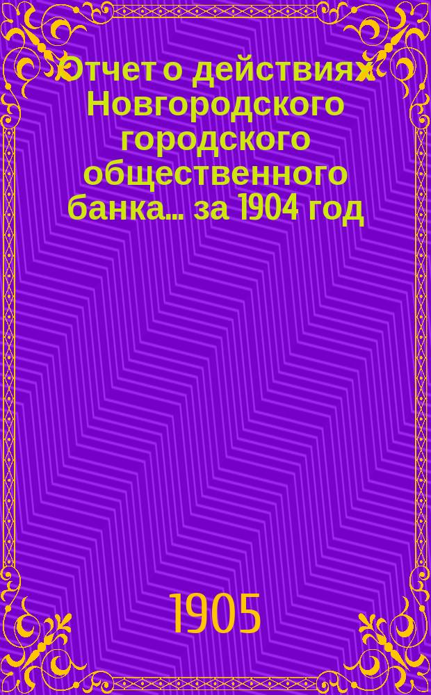 Отчет о действиях Новгородского городского общественного банка... за 1904 год