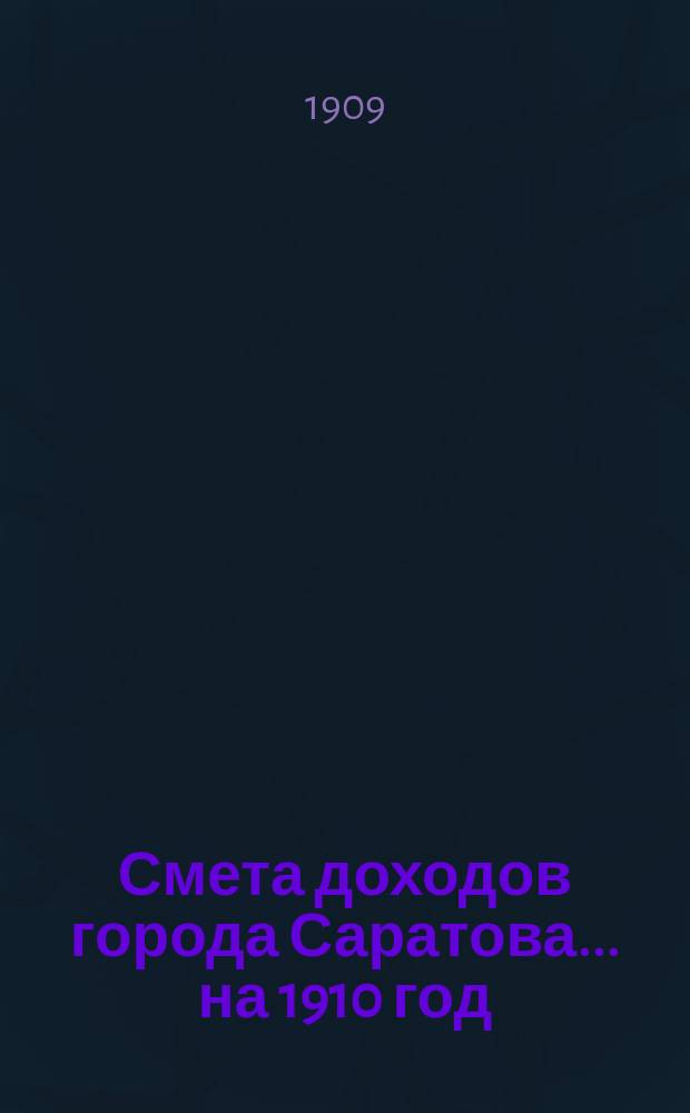 Смета доходов города Саратова... на 1910 год