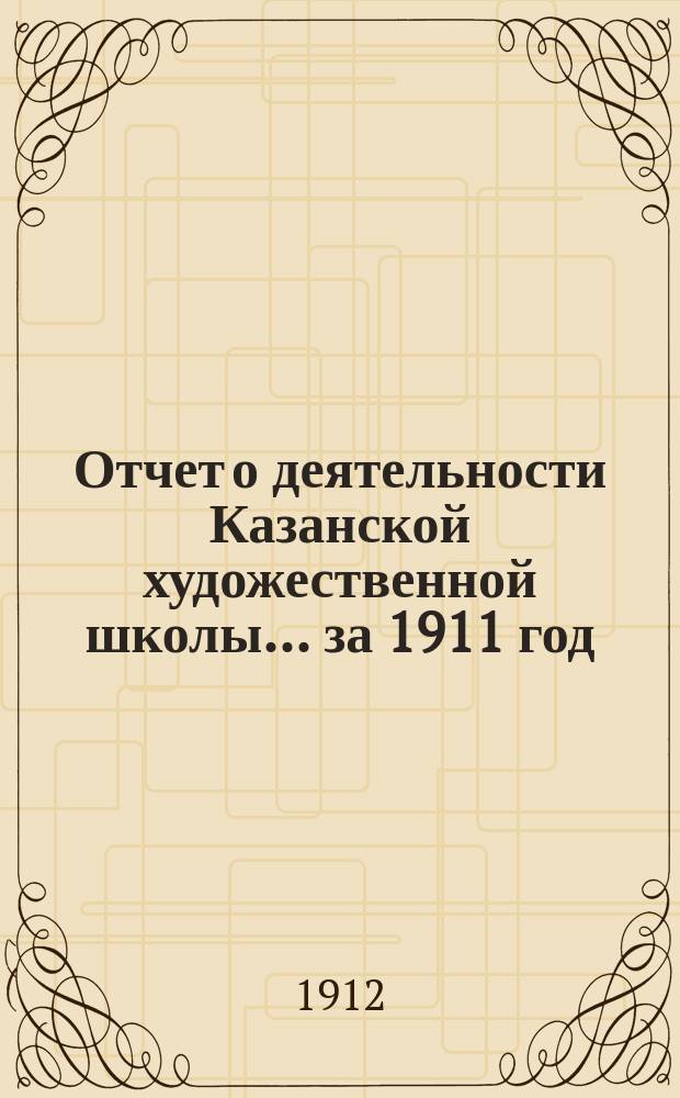 Отчет о деятельности Казанской художественной школы... за 1911 год