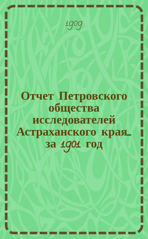 Отчет Петровского общества исследователей Астраханского края ... за 1901 год