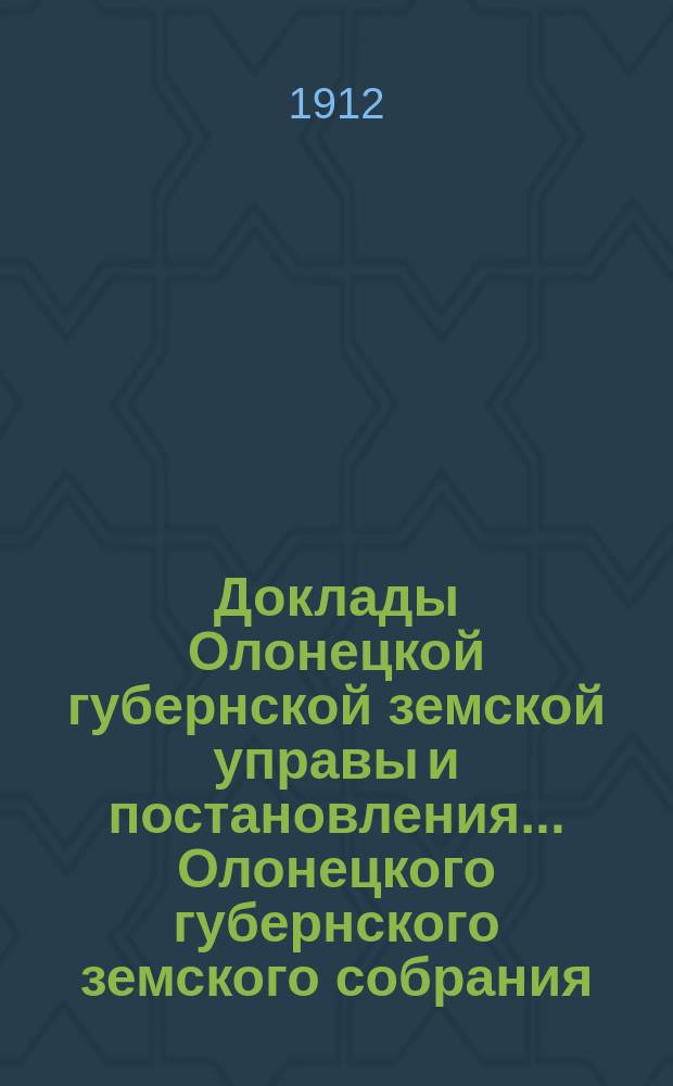 Доклады Олонецкой губернской земской управы и постановления... Олонецкого губернского земского собрания... очередной сессии 1912 года : По Оценочно-статистическому отделу