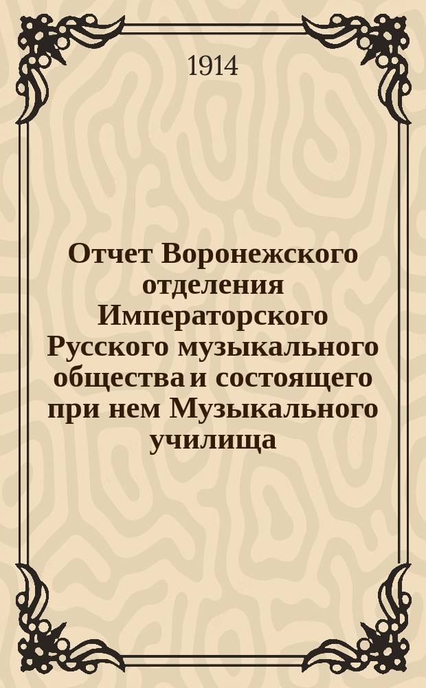 Отчет Воронежского отделения Императорского Русского музыкального общества и состоящего при нем Музыкального училища... с 1 сент. 1913 г. по 1 сент. 1914 г.