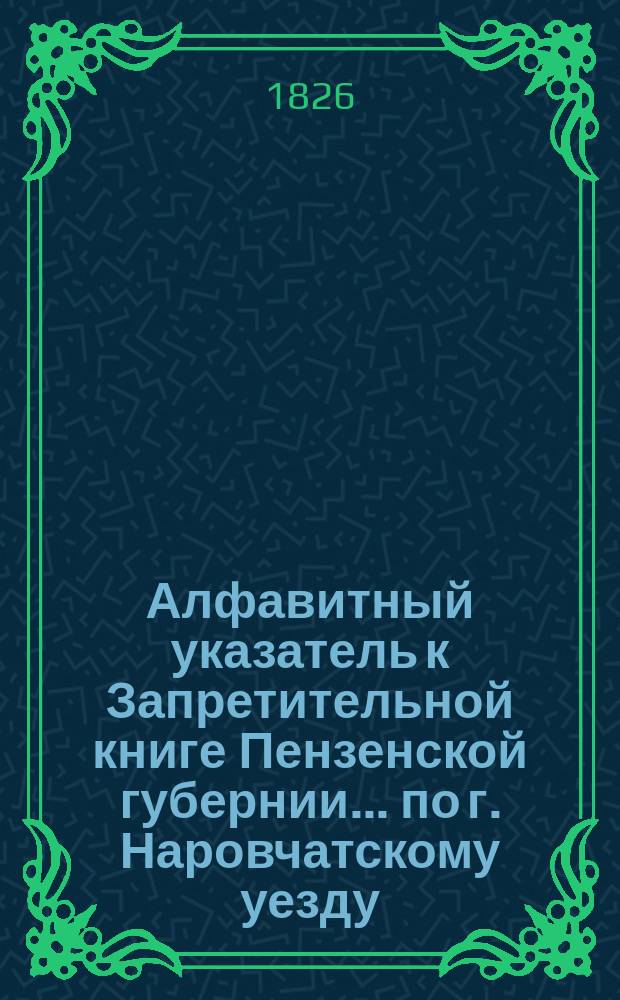 Алфавитный указатель к Запретительной книге [Пензенской губернии]... ... по г. Наровчатскому уезду