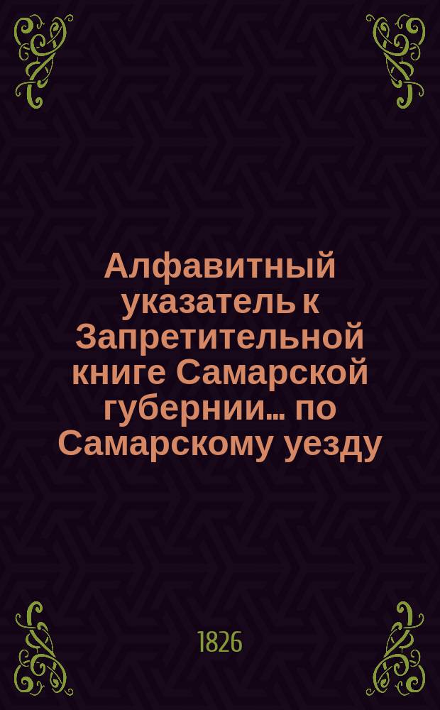 Алфавитный указатель к Запретительной книге [Самарской губернии]... ... по Самарскому уезду