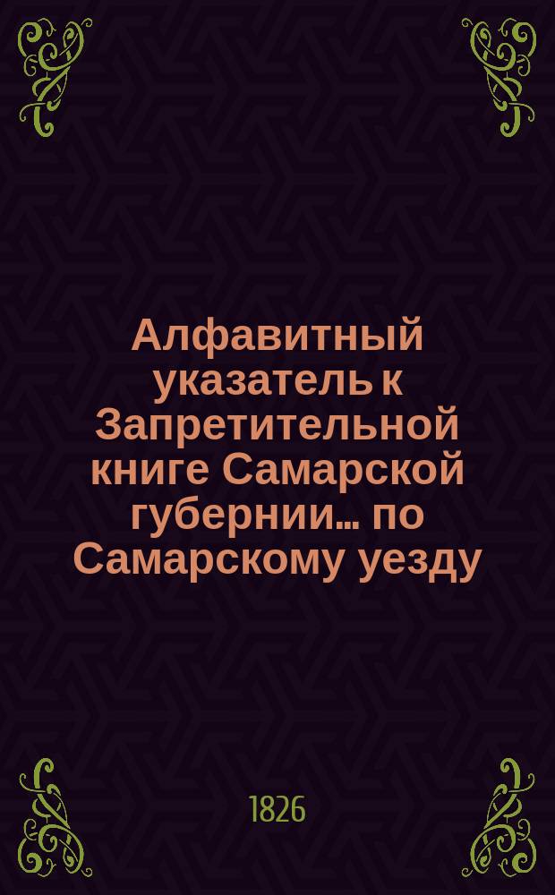 Алфавитный указатель к Запретительной книге [Самарской губернии]... ... по Самарскому уезду