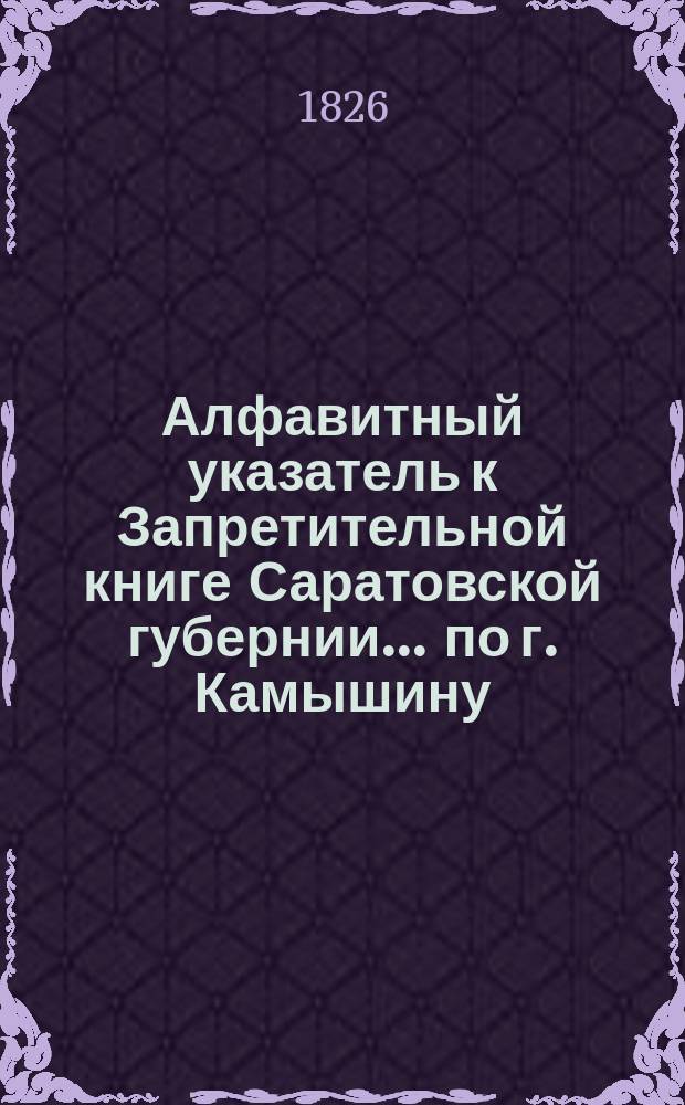 Алфавитный указатель к Запретительной книге [Саратовской губернии]... ... по г. Камышину