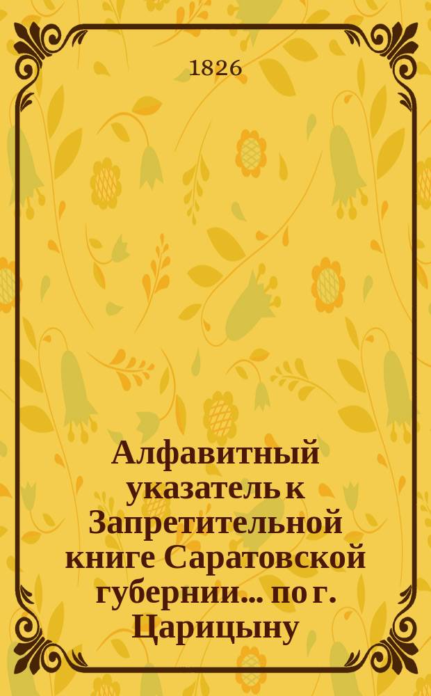 Алфавитный указатель к Запретительной книге [Саратовской губернии]... ... по г. Царицыну