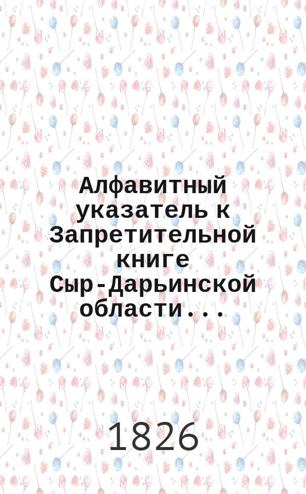 Алфавитный указатель к Запретительной книге [Сыр-Дарьинской области]...