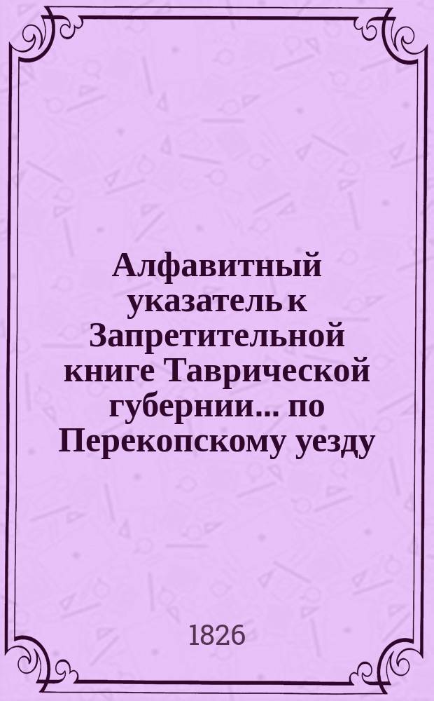 Алфавитный указатель к Запретительной книге [Таврической губернии]... ... по Перекопскому уезду