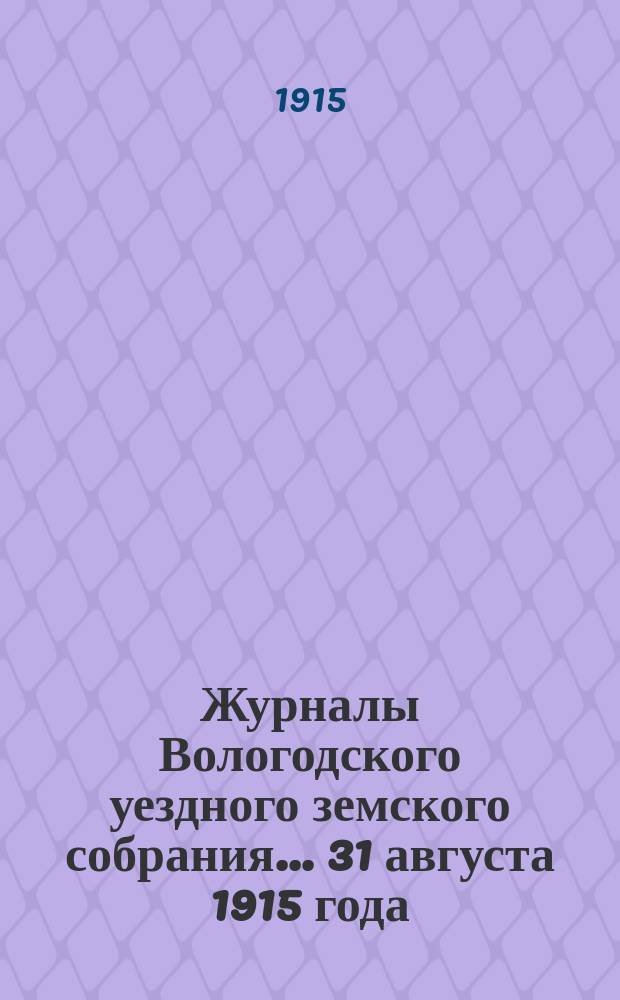 Журналы Вологодского уездного земского собрания... ... 31 августа 1915 года