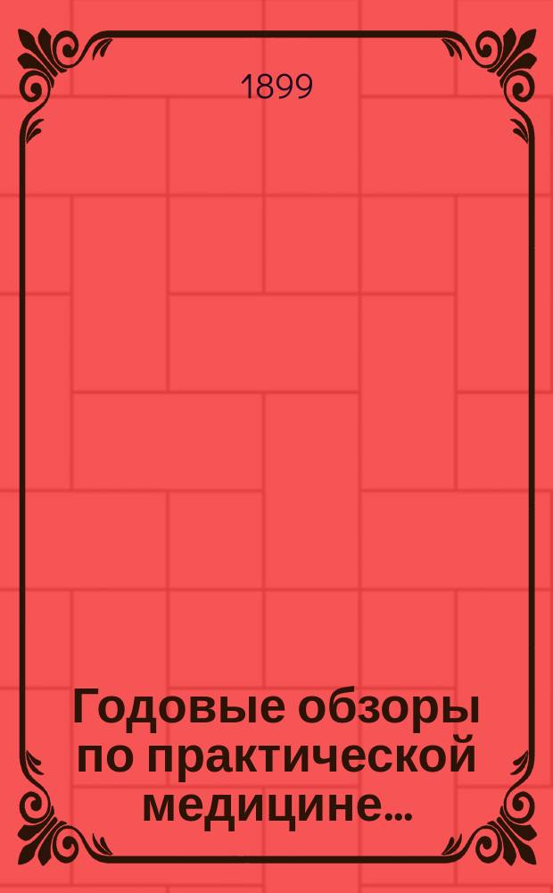 Годовые обзоры по практической медицине.. : С имен. и предмет. указ.... ... за 1896 и 1897 г.