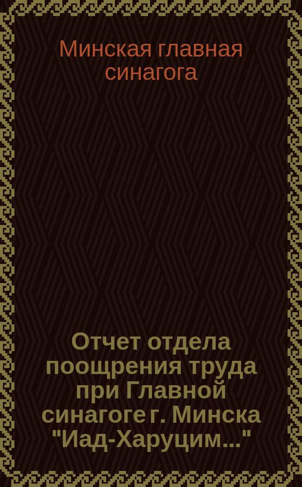 Отчет отдела поощрения труда при Главной синагоге г. Минска "Иад-Харуцим..."