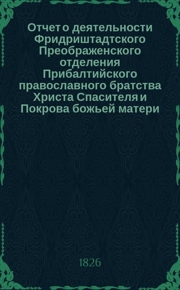 Отчет о деятельности Фридриштадтского Преображенского отделения Прибалтийского православного братства Христа Спасителя и Покрова божьей матери ... ... за 1901 г.