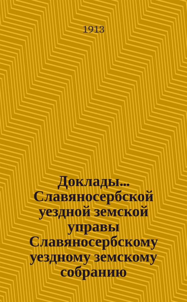 Доклады... Славяносербской уездной земской управы Славяносербскому уездному земскому собранию... экстренному... от 26-го марта [11 июля] 1913 года : По Агрономическому отделу