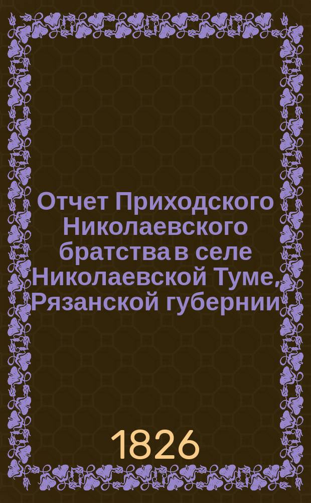 Отчет Приходского Николаевского братства в селе Николаевской Туме, Рязанской губернии... ... за 1897 г.