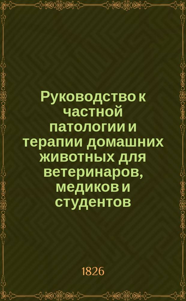 Руководство к частной патологии и терапии домашних животных для ветеринаров, медиков и студентов. Т. 1
