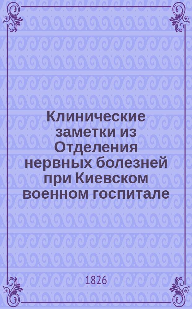 Клинические заметки из Отделения нервных болезней при Киевском военном госпитале. [1 : О лечении сифилиса вообще и развивающейся на сифилитической почве спинной сухотки]