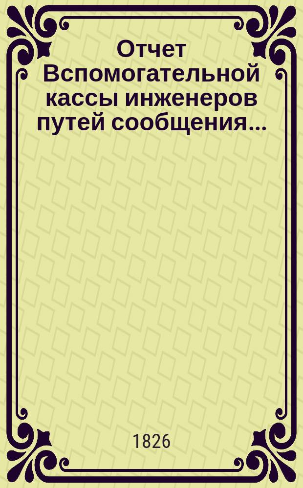 Отчет Вспомогательной кассы инженеров путей сообщения.. : С прил[ожением] списка почет. жертвователей и участников... ... за 1899 г.