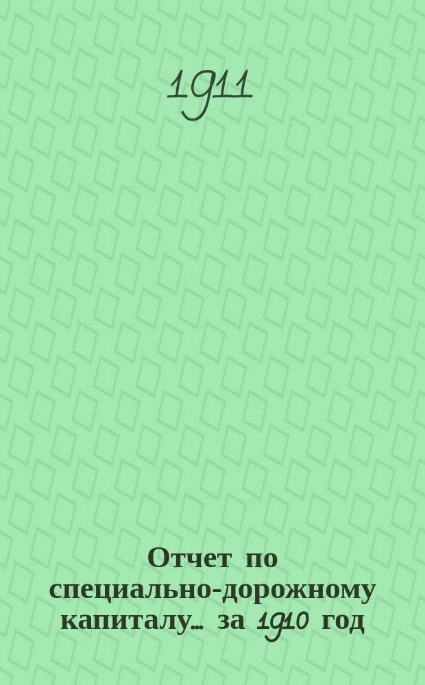 Отчет по специально-дорожному капиталу... за 1910 год