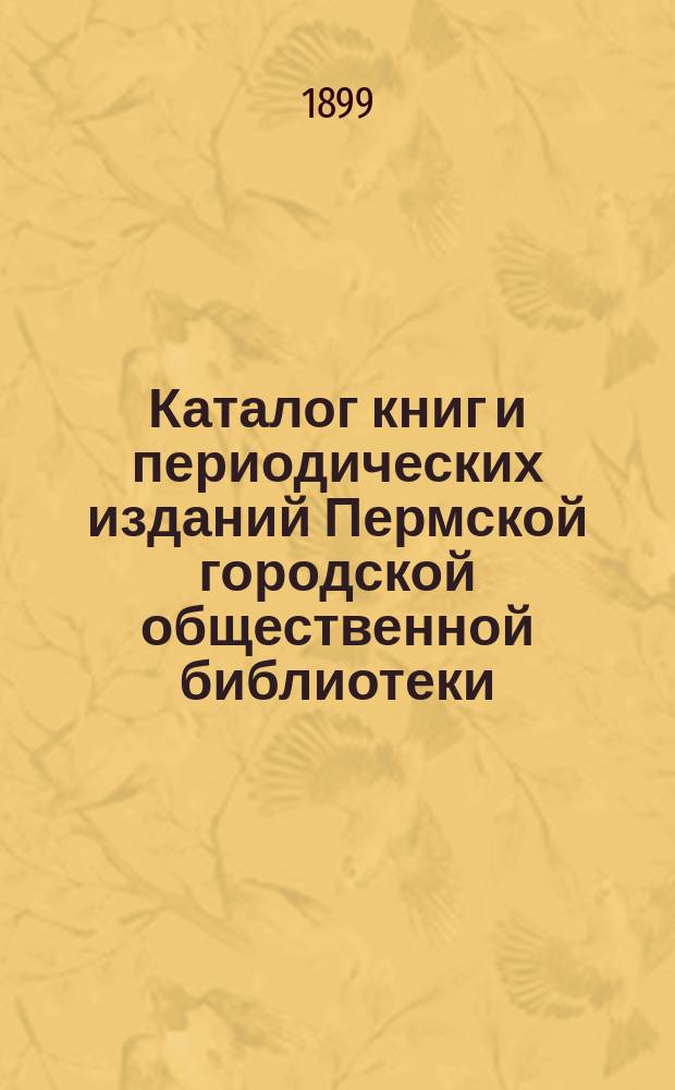 Каталог книг и периодических изданий Пермской городской общественной библиотеки : Т. 1