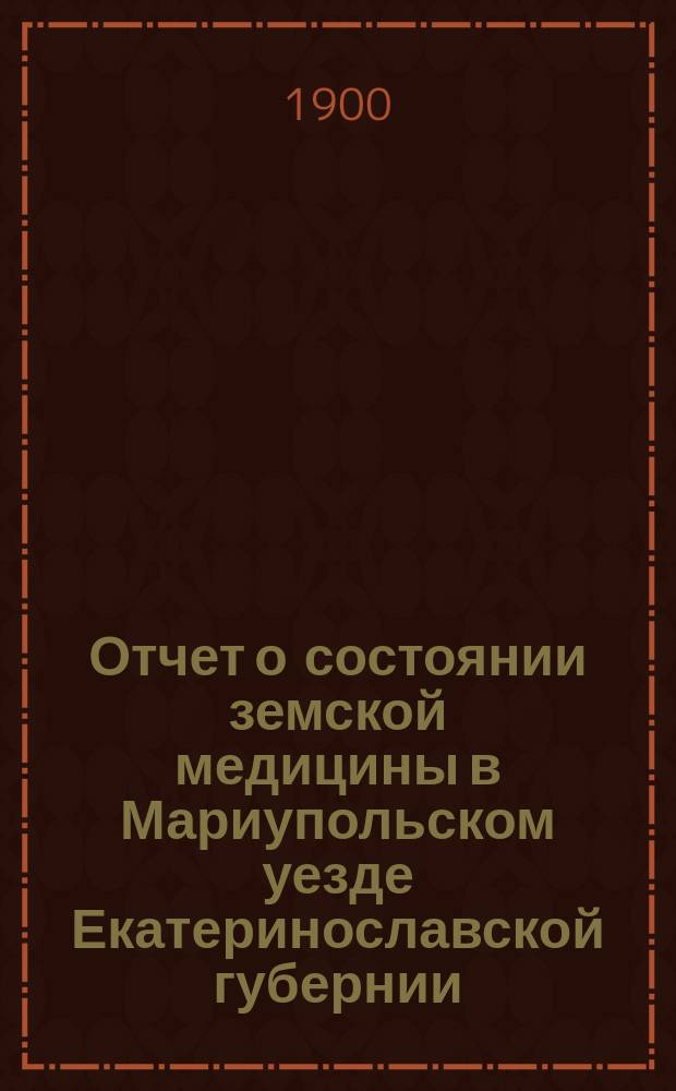 Отчет о состоянии земской медицины в Мариупольском уезде Екатеринославской губернии... в 1899 году