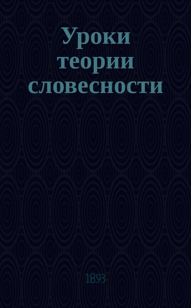 Уроки теории словесности : (Применительно к прогр. для духов. семинарий)