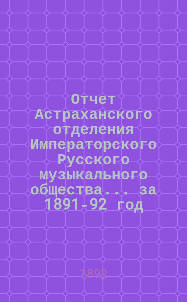 Отчет Астраханского отделения Императорского Русского музыкального общества... за 1891-92 год