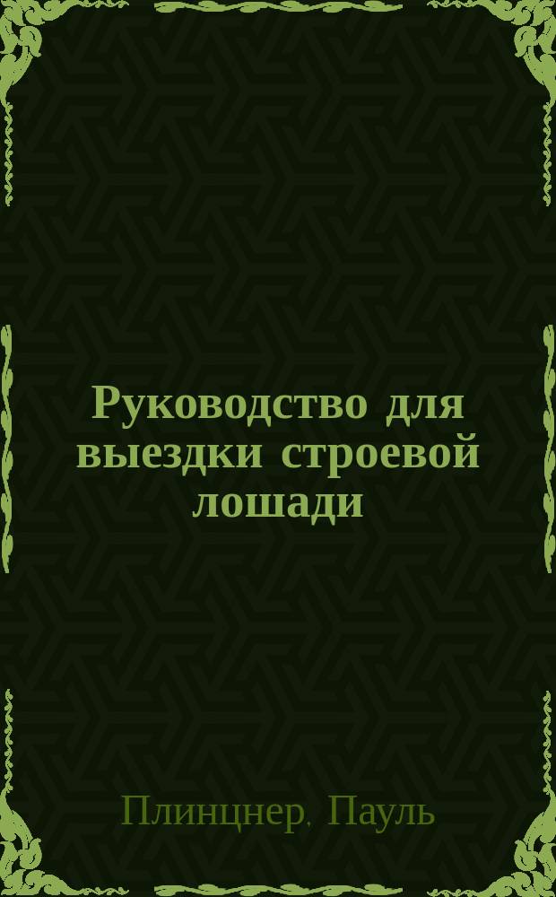 Руководство для выездки строевой лошади = (Sistem der Pferde Gimnastik)