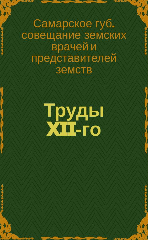 Труды XII-го (Съезда) Совещания врачей и представителей земства Самарской губернии : Ч. 1