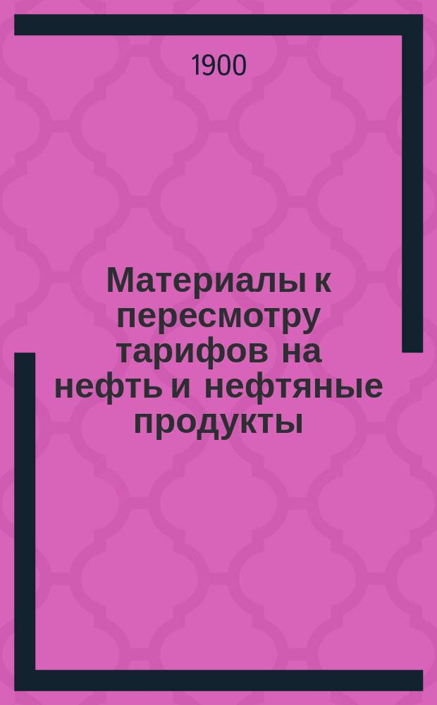 Материалы к пересмотру тарифов на нефть и нефтяные продукты : Вып. 1. Вып. 2 : Статистические сведения о перевозке нефти и нефтяных продуктов по железным дорогам
