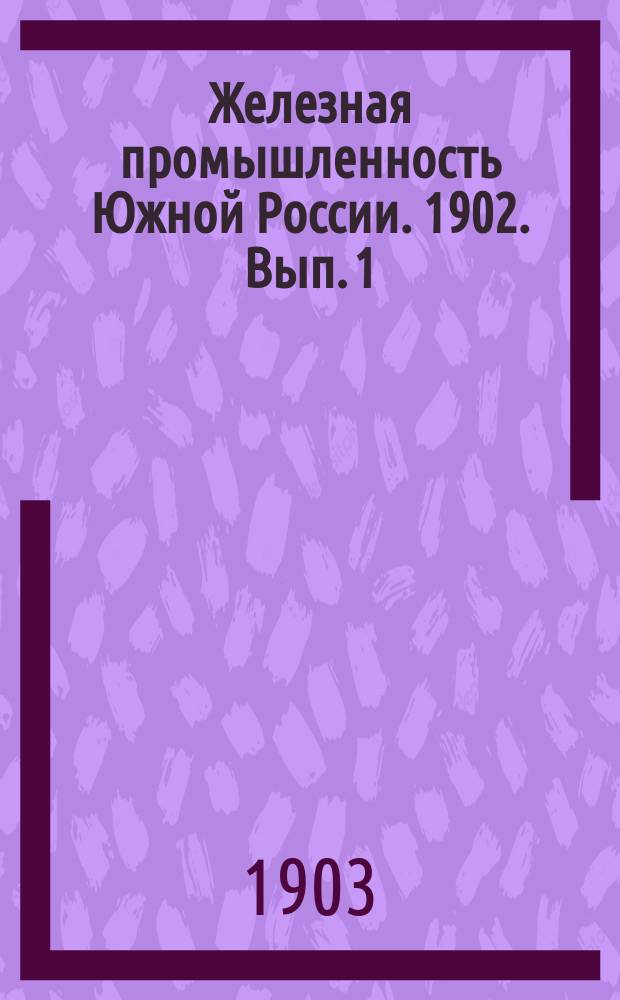 Железная промышленность Южной России. 1902. Вып. 1