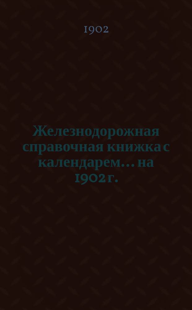 Железнодорожная справочная книжка с календарем... на 1902 г.
