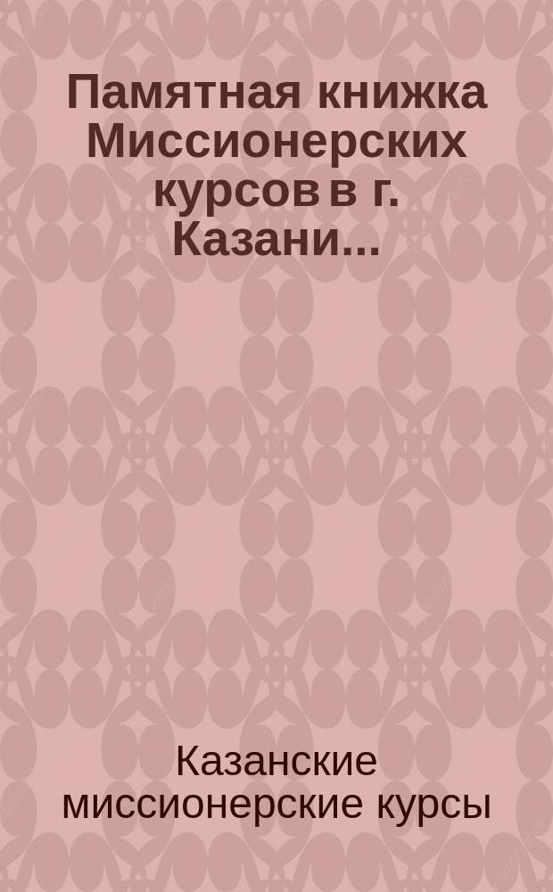 Памятная книжка Миссионерских курсов в г. Казани...