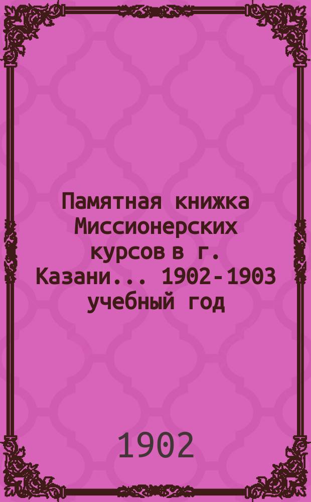 Памятная книжка Миссионерских курсов в г. Казани... ... 1902-1903 учебный год
