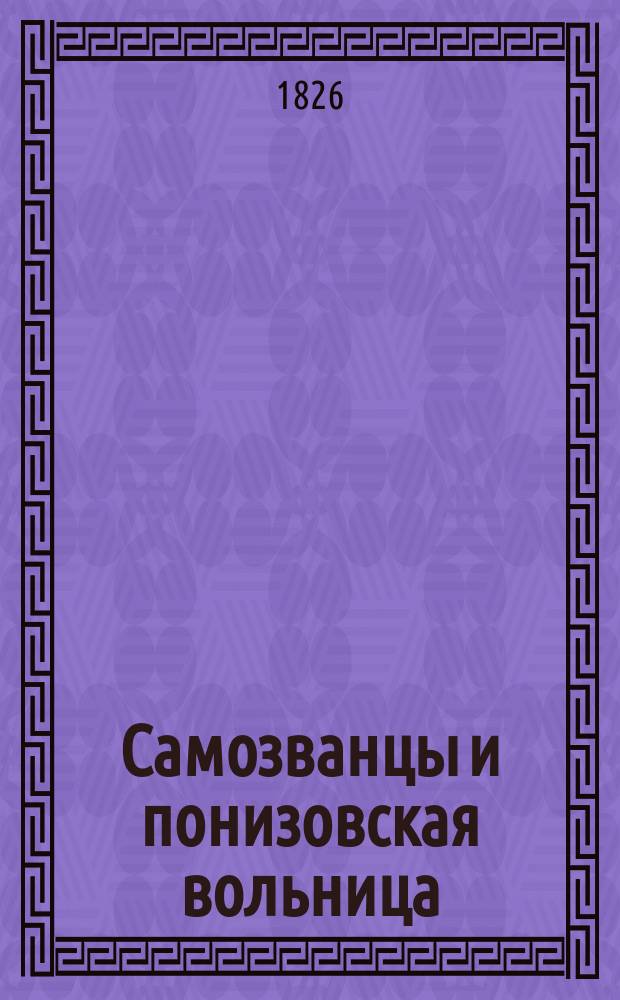 Самозванцы и понизовская вольница : Историч. монографии в 2-х ч. Ч. 1-2. Ч. 2 : [Атаман Иванов и есаул Юдин ; Атаман Кулага ; Атаман Заметаев ; Атаман Филиппов и разбойник Сучков ; Атаман Буков и Тимофеев ; Атаман Шагала и Рыжий ; Атаман Дегтяренко ; Атаман Брагин и разбойник Зубакин]