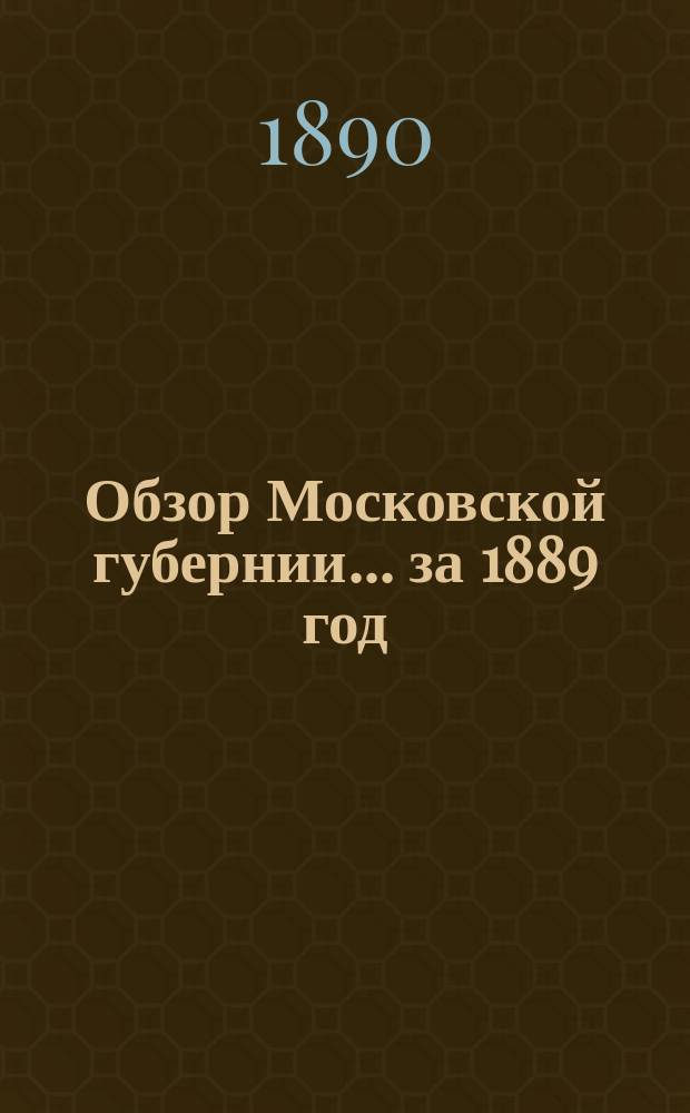 Обзор Московской губернии... за 1889 год
