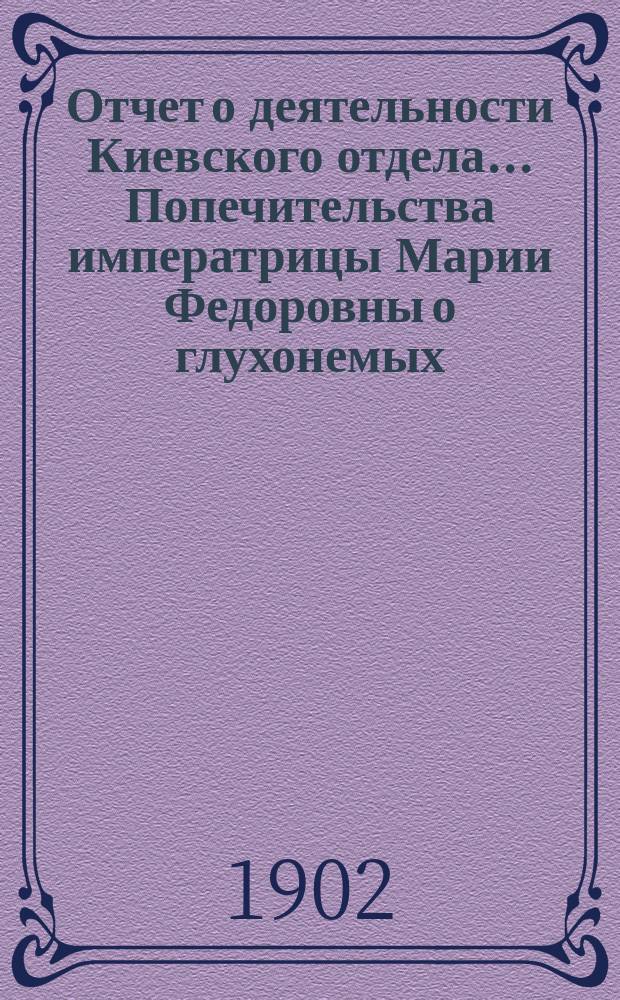 Отчет о деятельности Киевского отдела... Попечительства императрицы Марии Федоровны о глухонемых... ... за 1901 г.