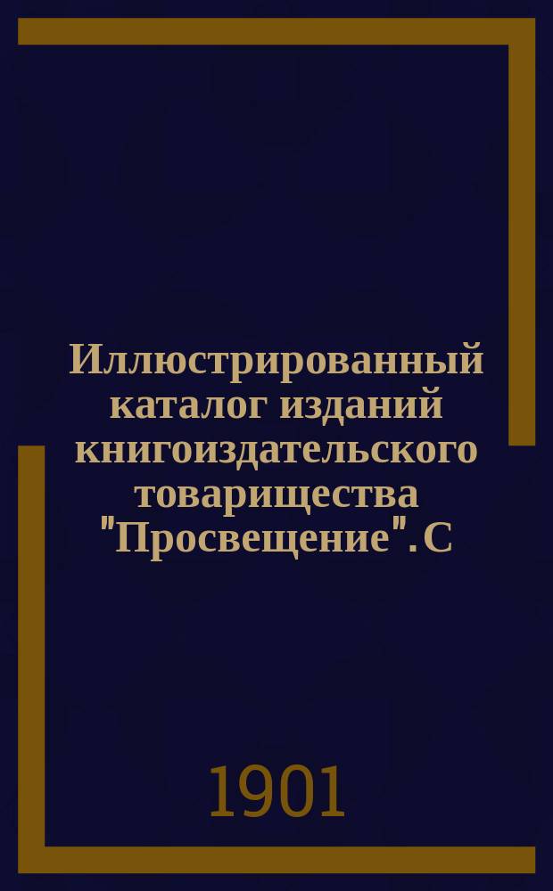 Иллюстрированный каталог изданий книгоиздательского товарищества "Просвещение". С.-Петербург