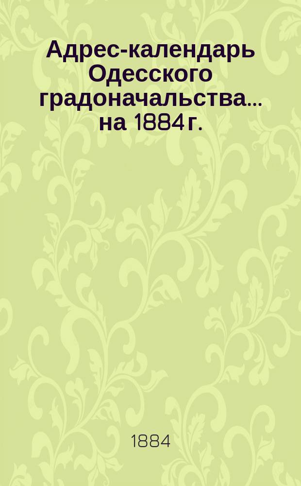 Адрес-календарь Одесского градоначальства... на 1884 г.