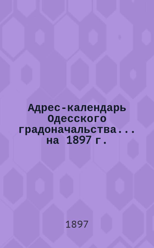 Адрес-календарь Одесского градоначальства... на 1897 г.
