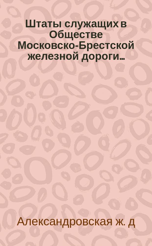 Штаты служащих в Обществе Московско-Брестской железной дороги...